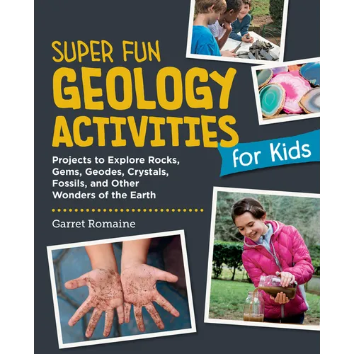 Super Fun Geology Activities for Kids: Projects to Explore Rocks, Gems, Geodes, Crystals, Fossils, and Other Wonders of the Earth