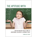 The Aptitude Myth: How an Ancient Belief Came to Undermine Children's Learning Today