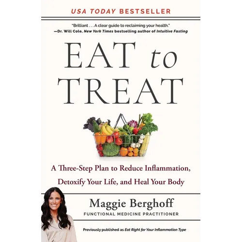 Eat to Treat: A Three-Step Plan to Reduce Inflammation, Detoxify Your Life, and Heal Your Body