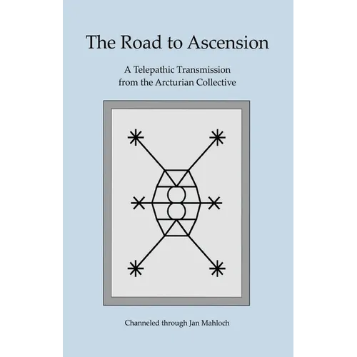 The Road to Ascension: A Telepathic Transmission from the Arcturian Collective Channeled through Jan Mahloch
