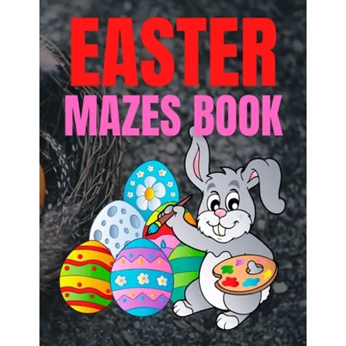 Easter Mazes Book: Children's Maze Activity Book With Easter Egg Hunt Themed Puzzles and Beautifully Illustrated Pages, For Kids Ages 5-10 Years