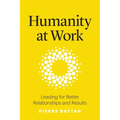 Humanity at Work: Leading for Better Relationships and Results