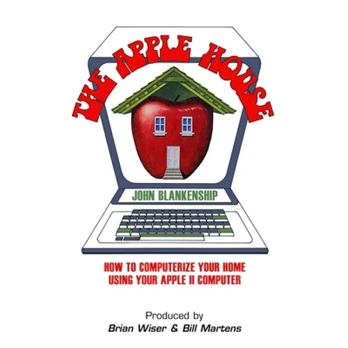 The Apple House: How to Computerize Your Home Using Your Apple II Computer