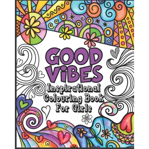 Good Vibes Coloring Book: Inspirational Colouring Book for Girls - Happy Positive and Fun for Ages 7 - 12