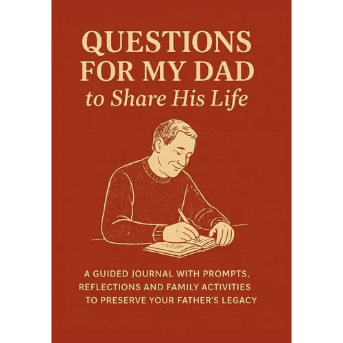 Questions for My Dad to Share His Life: A Guided Journal with Prompts, Reflections and Family Activities to Preserve Your Father's Legacy