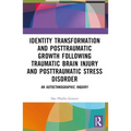Identity Transformation and Posttraumatic Growth Following Traumatic Brain Injury and Posttraumatic Stress Disorder: An Autoethnographic Inquiry