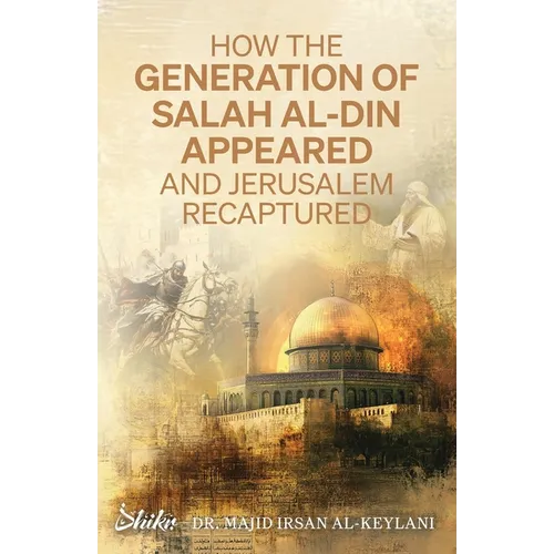How the Generation of Salah Al-Din Appeared and Jerusalem Recaptured