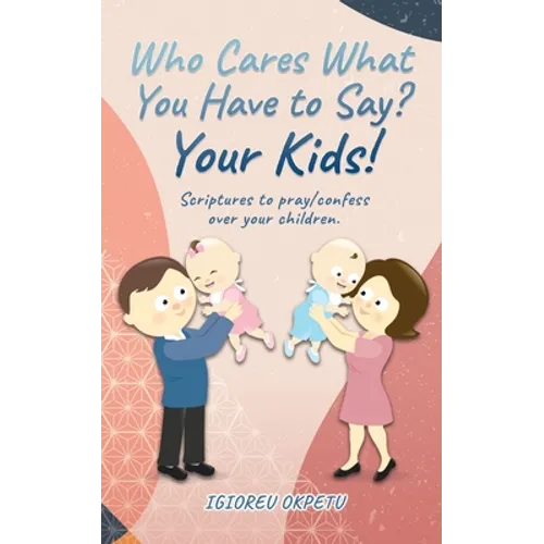 Who cares what you have to say? Your Kids!: Scriptures to pray/confess over your children.