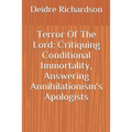 Terror Of The Lord: Critiquing Conditional Immortality, Answering Annihilationism's Apologists