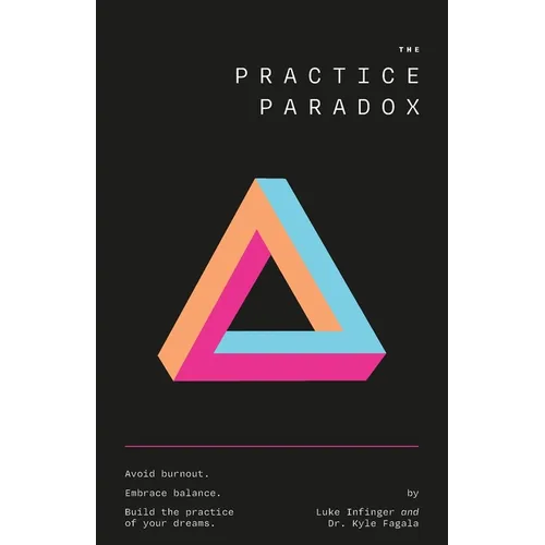 The Practice Paradox: Avoid Burnout. Embrace Balance. Build the Practice of Your Dreams.