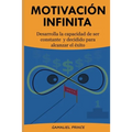 Motivación Infinita: Desarrolla la capacidad de ser constante y decidido para alcanzar el éxito