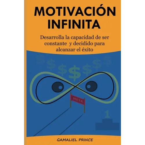 Motivación Infinita: Desarrolla la capacidad de ser constante y decidido para alcanzar el éxito