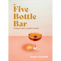 The Five-Bottle Bar: A Simple Guide to Stylish Cocktails