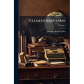 Clemens Brentano: Ein Lebensbild Nach Gedruckten Und Ungedruckten Quellen; Volume 1
