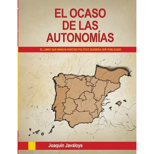 EL OCASO DE LAS AUTONOMÍAS. (El libro que ningún partido político quisiera ver publicado)