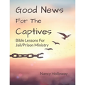 Good News For The Captives: Bible Lessons for Jail/Prison Ministry