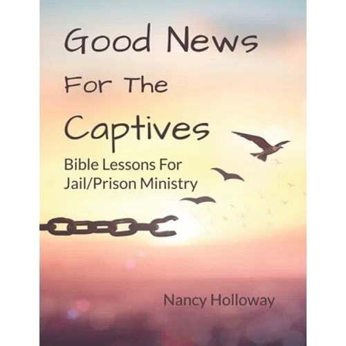 Good News For The Captives: Bible Lessons for Jail/Prison Ministry