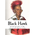 Black Hawk: Autobiography of Ma-Ka-Tai-Me-She-Kia-Kiak