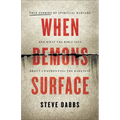 When Demons Surface: True Stories of Spiritual Warfare and What the Bible Says about Confronting the Darkness