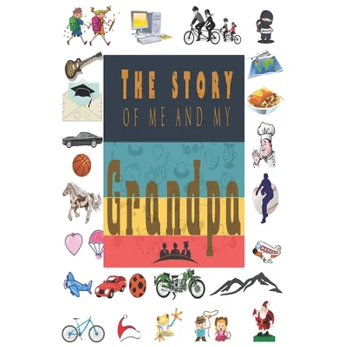 The Story of Me and My Grandpa: Perfect For Grandpa Birthday, Father's Day, Valentine Day Or Just To Show Grandpa You Love Him!