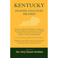 Kentucky Pioneer And Court Records: Abstracts of Early Wills, Deeds and Marriages From Court Houses and Records of Old Bibles, Churches, Grave Yards,