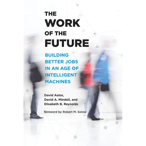 The Work of the Future: Building Better Jobs in an Age of Intelligent Machines
