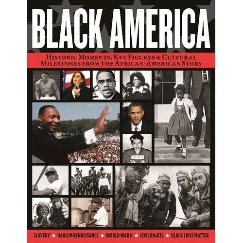 Black America: Historic Moments, Key Figures & Cultural Milestones from the African-American Story