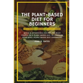 The Plant-Based Diet For Beginners: Quick & Affordable Recipes For Busy People on a Plant Based Diet to Energize your Body (Plant-Based Diet Cookbook)