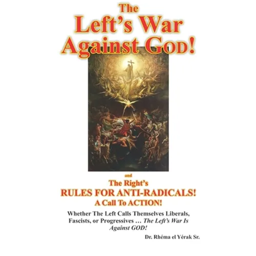 The Left's War Against GOD!: and The Right's RULES FOR ANTI-RADICALS!: A Call To ACTION!
