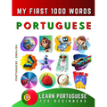 Learn Portuguese for Beginners, My First 1000 Words: Bilingual Portuguese - English Language Learning Book for Kids & Adults