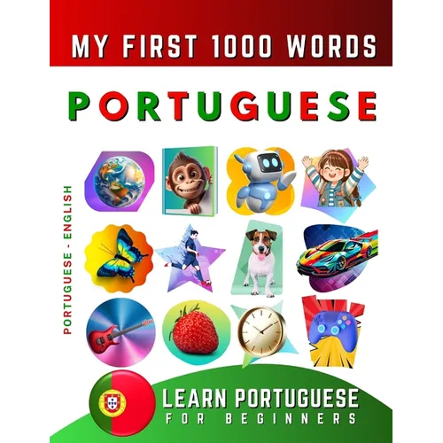 Learn Portuguese for Beginners, My First 1000 Words: Bilingual Portuguese - English Language Learning Book for Kids & Adults