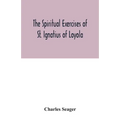 The spiritual exercises of St. Ignatius of Loyola