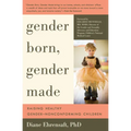 Gender Born, Gender Made: Raising Healthy Gender-Nonconforming Children