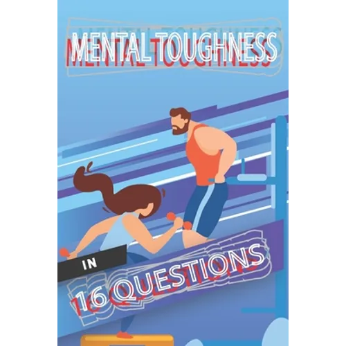Mental Toughness In 16 Questions: Mental Training For Athletes, Mental Training For Sports
