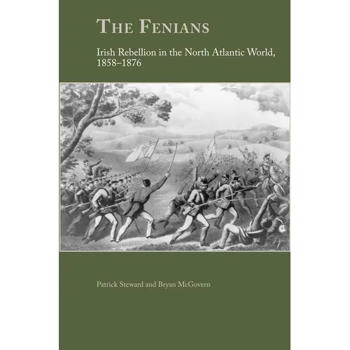 The Fenians: Irish Rebellion in the North Atlantic World, 1858-1876