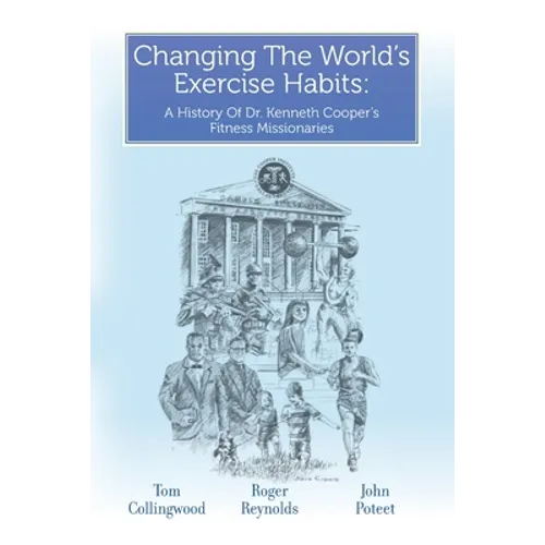 Changing The World's Exercise Habits: A History Of Dr. Kenneth Cooper's Fitness Missionaries
