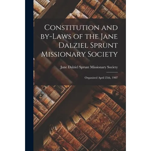 Constitution and By-laws of the Jane Dalziel Sprunt Missionary Society: Organized April 25th, 1907
