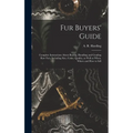 Fur Buyers' Guide; Complete Instructions About Buying, Handling and Grading raw Furs, Including Size, Color, Quality, as Well as When, Where and how t