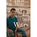 In the Wars: A Doctor's Story of Conflict, Survival and Saving Lives