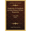 Footprints, Or Incidents In Early History Of New Brunswick: 1783-1883 (1883)