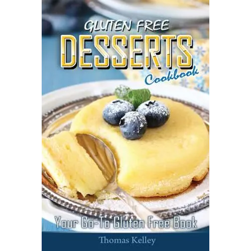 Gluten-Free Desserts Cookbook: Your Go-To Gluten Free Book