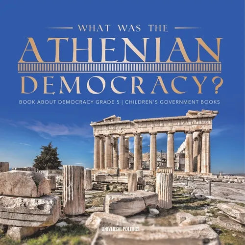 What Was the Athenian Democracy? Book About Democracy Grade 5 Children's Government Books