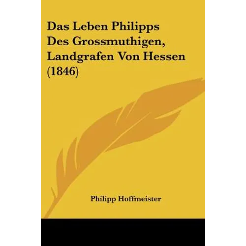Das Leben Philipps Des Grossmuthigen, Landgrafen Von Hessen (1846)