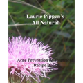 LAURIE PIPPEN'S ALL NATURAL Acne Prevention & Treatment Recipe Book