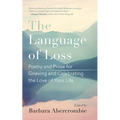 The Language of Loss: Poetry and Prose for Grieving and Celebrating the Love of Your Life