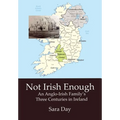 Not Irish Enough: An Anglo-Irish Family's Three Centuries in Ireland