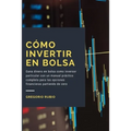 Como Invertir en Bolsa: Gana dinero en bolsa como inversor particular con un manual práctico completo para las opciones financieras partiendo de cero