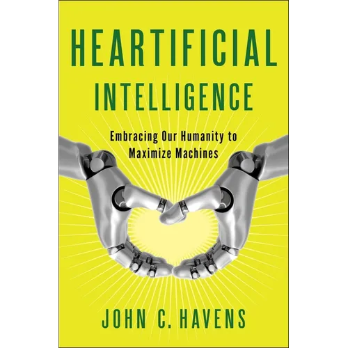 Heartificial Intelligence: Embracing Our Humanity to Maximize Machines