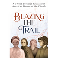 Blazing the Trail: A 4-Week Personal Retreat with American Women of the Church (St. Elizabeth Ann Seton, St. Frances Xavier Cabrini, Dorothy Day, Sr.