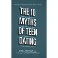 The 10 Myths of Teen Dating: Truths Your Daughter Needs to Know to Date Smart, Avoid Disaster, and Protect Her Future